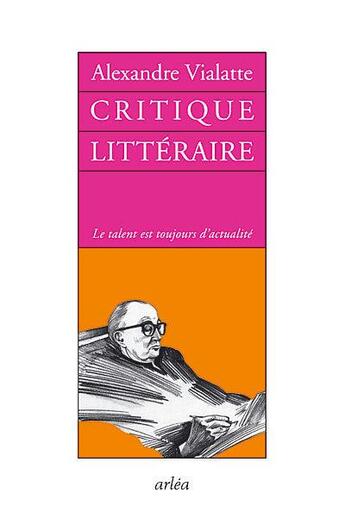 Couverture du livre « Critique littéraire ; le talent est toujours d'actualité » de Alexandre Vialatte aux éditions Arlea