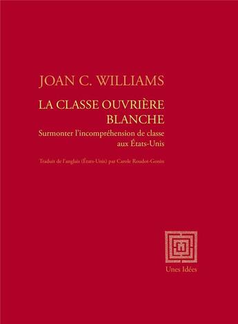 Couverture du livre « La classe ouvriere blanche - surmonter l'incomprehension de classe aux etats-unis » de Williams Joan C. aux éditions Unes