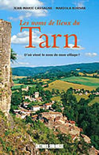 Couverture du livre « Les noms de lieux du Tarn ; d'où vient le nom de mon village ? » de Jean-Marie Cassagne aux éditions Sud Ouest Editions