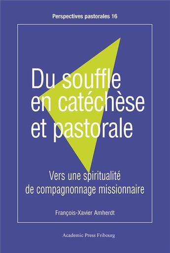 Couverture du livre « Du souffle en catéchèse et pastorale. : Vers une spiritualité de compagnonnage missionnaire » de Francois-Xavier Amherdt aux éditions Academic Press Fribourg