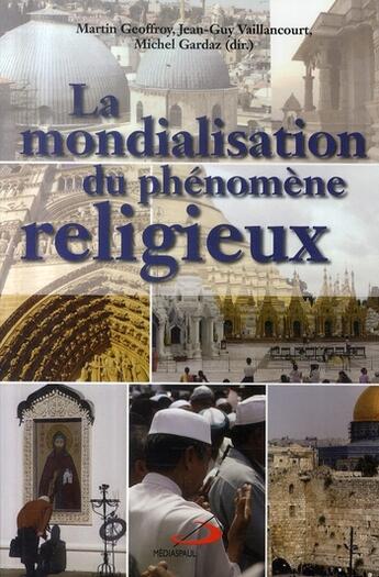 Couverture du livre « La mondialisation du phénomène religieux » de Martin Geoffroy et Jean-Guy Vaillancourt et Michel Gardaz aux éditions Mediaspaul