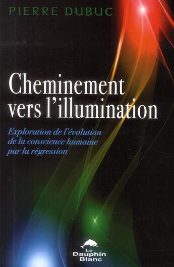 Couverture du livre « Cheminement vers l'illumination » de Pierre Dubuc aux éditions Dauphin Blanc