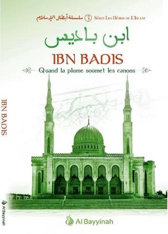 Couverture du livre « Les héros de l'Islam Tome 3 : Ibn Badis ; quand la plume soumet les canons » de Mohamed Messaouri aux éditions Al Bayyinah