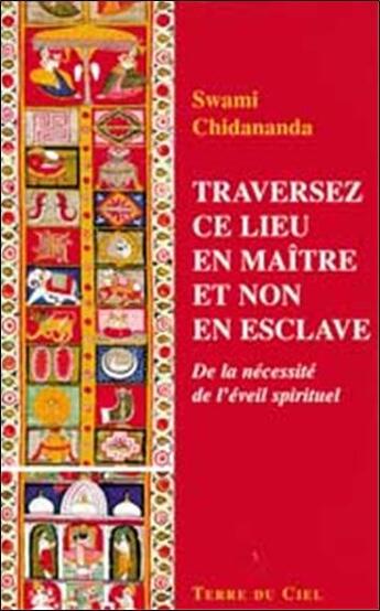 Couverture du livre « Traversez ce lieu en maitre et non en esclave » de Swani Chidananda aux éditions Terre Du Ciel