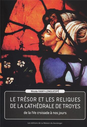 Couverture du livre « Le trésor et les reliques de la cathédrale de Troyes : de la IVe croisade à nos jours » de Nicole Hany-Longuespe aux éditions La Maison Du Boulanger