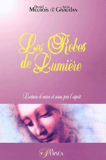 Couverture du livre « Les robes de lumière ; lecture d'aura et soins par l'esprit » de Meurois-Givaudan D. aux éditions Le Persea