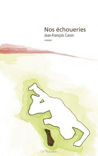 Couverture du livre « Nos échoueries » de Jean-Francois Caron aux éditions La Peuplade