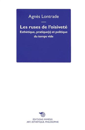 Couverture du livre « Les ruses de l'oisiveté ; esthétique, pratique(s) et politique du temps vide » de Agnes Lontrade aux éditions Mimesis