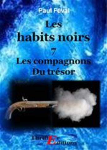 Couverture du livre « Les habits noirs t.7 » de Paul Feval aux éditions Thriller Editions