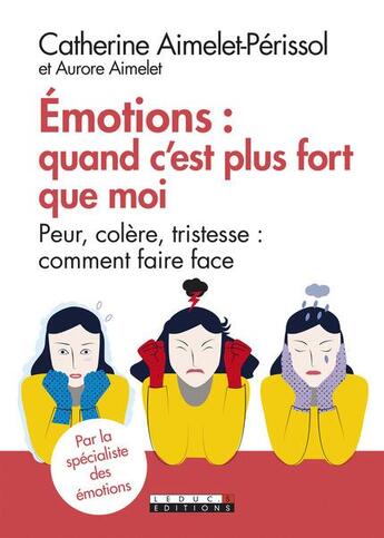 Couverture du livre « Émotions : quand c'est plus fort que moi ; peur, colère, tristesse : comment faire face » de Aurore Aimelet et Catherine Aimelet-Perissol aux éditions Leduc