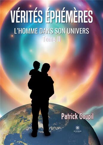 Couverture du livre « Vérités éphémères : L'Homme dans son univers : Tome II » de Goupil Patrick aux éditions Le Lys Bleu