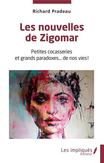 Couverture du livre « Les nouvelles de Zigomar : Petites cocasseries et grands paradoxes... de nos vies ! » de Richard Pradeau aux éditions Les Impliques