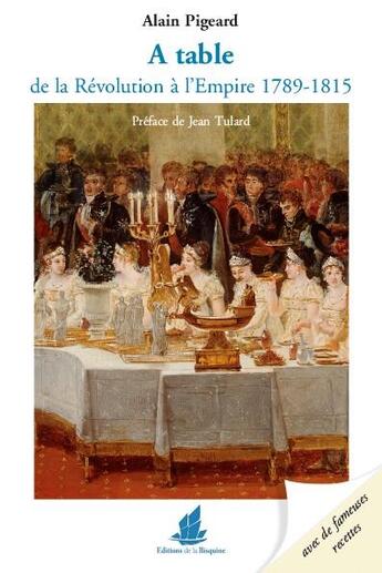 Couverture du livre « A table ; de la Révolution à l'Empire ; 1789-1815 » de Alain Pigeard aux éditions La Bisquine