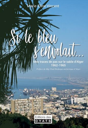 Couverture du livre « Si le bleu s'envolait... mes traces de pas sur le sable d'Alger (1962 - 1965) » de Marie-Eline Vincent aux éditions Oyats