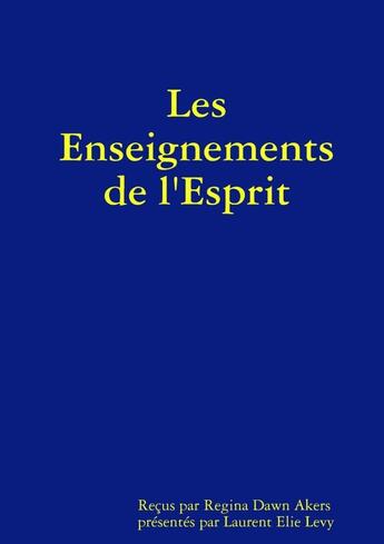 Couverture du livre « Les Enseignements de l'Esprit » de Laurent Elie Levy et Regina Dawn Akers aux éditions Lulu