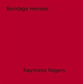 Couverture du livre « Bondage Heiress » de Raymond Rogers aux éditions Disruptive Publishing