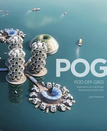 Couverture du livre « Pog: pod off-grid: explorations of zero-carbon waterborne communities » de Pomeroy Jason aux éditions Acc Art Books