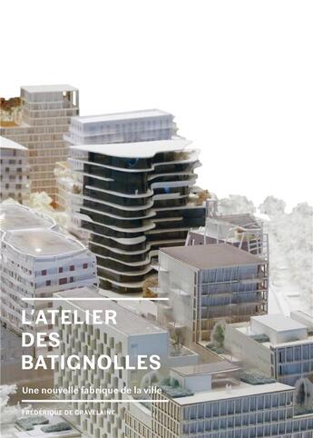 Couverture du livre « L'atelier des Batignolles ; une nouvelle fabrique de la ville » de Frederique Gravelaine aux éditions Gallimard