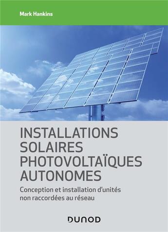 Couverture du livre « Installations solaires photovoltaïques autonomes : conception et installation d'unités non raccordées au réseau » de Mark Hankins aux éditions Dunod