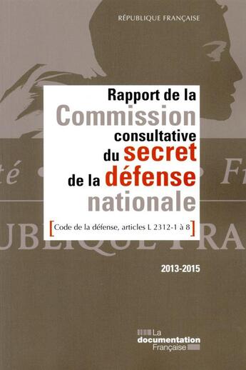 Couverture du livre « Rapport de la Commission consultative du secret de la défense nationale ; code de la défense, articles L 2312-1 à 8 ; 2013-2015 » de Commission Consultative aux éditions Documentation Francaise