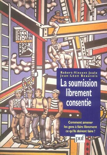 Couverture du livre « La soumission librement consentie (5eme edition) - comment amener les gens a faire librement ce qu'i » de Robert-Vincent Joule aux éditions Puf