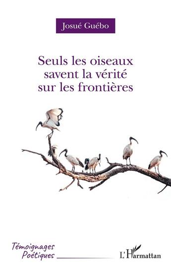 Couverture du livre « Seuls les oiseaux savent la vérite sur les frontières » de Josue Yoroba Guebo aux éditions L'harmattan