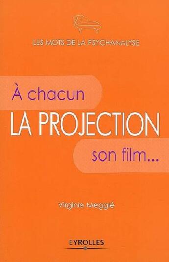 Couverture du livre « La projection ; à chacun son film... » de Virginie Meggle aux éditions Organisation