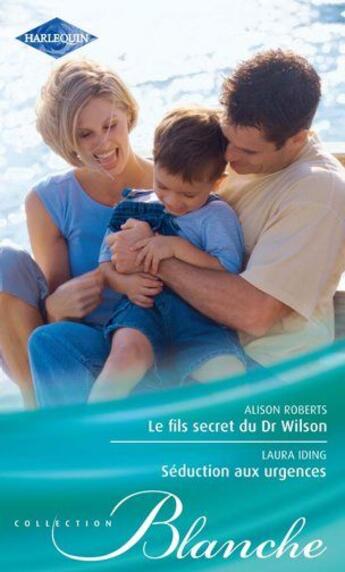Couverture du livre « Le fils secret du Dr Wilson ; séduction aux urgences » de Alison Roberts et Laura Iding aux éditions Harlequin