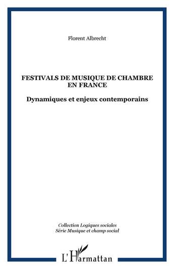 Couverture du livre « Festivals de musique de chambre en france - dynamiques et enjeux contemporains » de Florent Albrecht aux éditions Editions L'harmattan