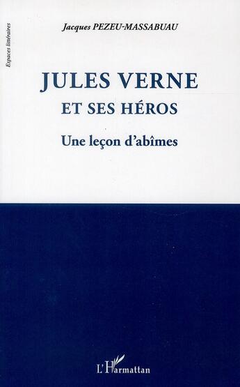 Couverture du livre « Jules Verne et ses héros ; une leçon d'abîmes » de Jacques Pezeu-Massabuau aux éditions L'harmattan