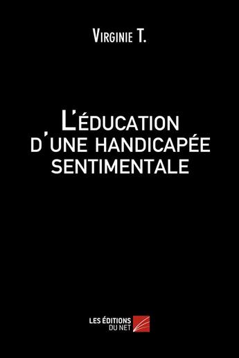 Couverture du livre « L'éducation d'une handicapée sentimentale » de Virginie T. aux éditions Editions Du Net