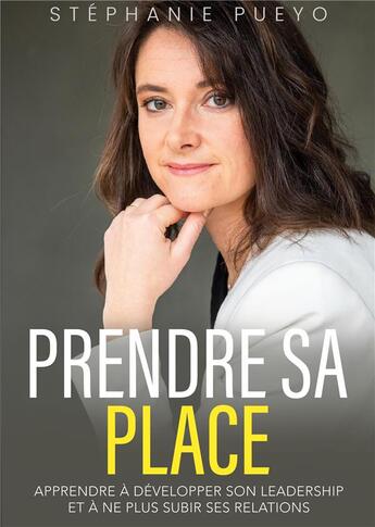 Couverture du livre « Prendre sa place : Apprendre Ã dÃ©velopper son leadership et Ã ne plus subir ses relations » de Stephanie Pueyo aux éditions Books On Demand