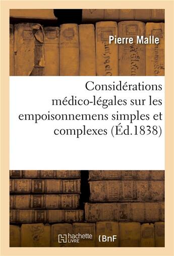 Couverture du livre « Considérations médico-légales sur les empoisonnemens simples et complexes : suivies d'une nouvelle méthode d'analyse générale et d'un nouveau mode d'isolement de l'arsénic » de Pierre Nicolas François Malle aux éditions Hachette Bnf