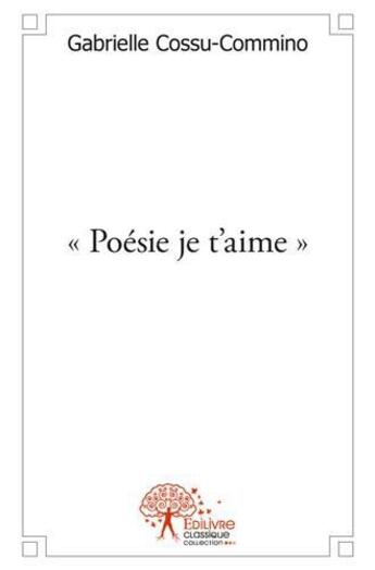 Couverture du livre « Poesie je t'aime » de Cossu-Commino G. aux éditions Edilivre