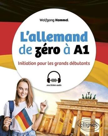 Couverture du livre « L'allemand de zéro à A1 : initiation pour les grands débutants » de Wolfgang Hammel aux éditions Ellipses