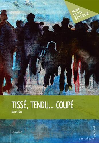 Couverture du livre « Tissé, tendu... coupé » de Diane Pare aux éditions Mon Petit Editeur