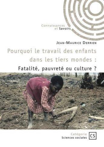 Couverture du livre « Pourquoi le travail des enfants dans les tiers mondes ? Fatalité, pauvreté ou culture ? » de Jean-Maurice Derrien aux éditions Connaissances Et Savoirs