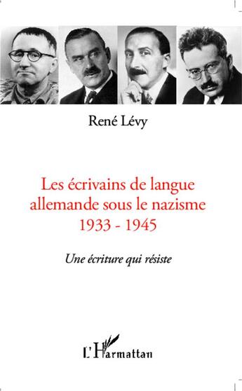 Couverture du livre « Les écrivains de langue allemande sous le nazisme ; 1933-1945 une écriture qui résiste » de Rene Levy aux éditions L'harmattan