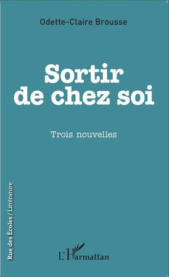 Couverture du livre « Sortir de chez soi ; trois nouvelles » de Odette-Claire Brousse aux éditions L'harmattan