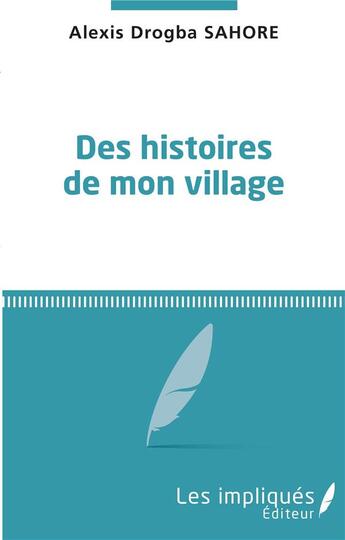 Couverture du livre « Des histoires de mon village » de Drogba Alexis Sahore aux éditions Les Impliques