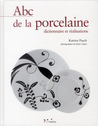 Couverture du livre « Abc de la porcelaine ; dictionnaire et réalisations » de Katrien Puech aux éditions L'inedite