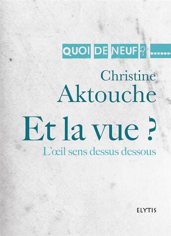 Couverture du livre « Et la vue ? l'oeil sens dessus dessous » de Christine Aktouche aux éditions Elytis