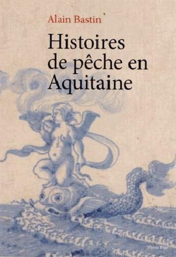 Couverture du livre « Histoires de pêche en Aquitaine » de Alain Bastin aux éditions Dossiers D'aquitaine