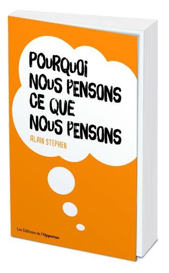 Couverture du livre « Pourquoi nous pensons ce que nous pensons » de Alain Stephen aux éditions L'opportun