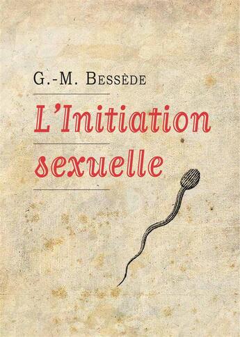 Couverture du livre « L'initiation sexuelle » de G.-M. Bessede aux éditions Editions De Montigny