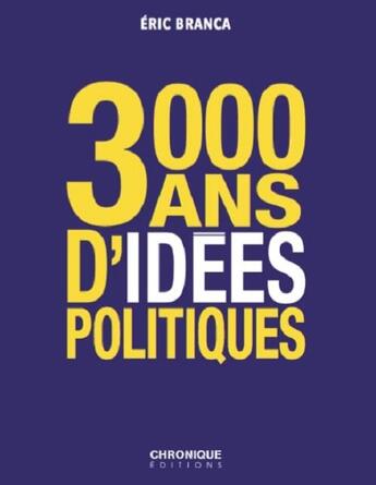 Couverture du livre « 3000 ans d'idées politiques » de Eric Branca aux éditions Chronique