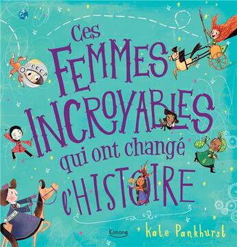 Couverture du livre « Ces femmes incroyables qui ont changé l'histoire » de Kate Pankhurst aux éditions Kimane