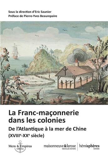 Couverture du livre « La franc-maçonnerie dans les colonies (XVIIIe-XIXe siècle) : de l'Atlantique à la mer de Chine (XVIIIe-XXe siècle) » de Eric Saunier aux éditions Hemispheres