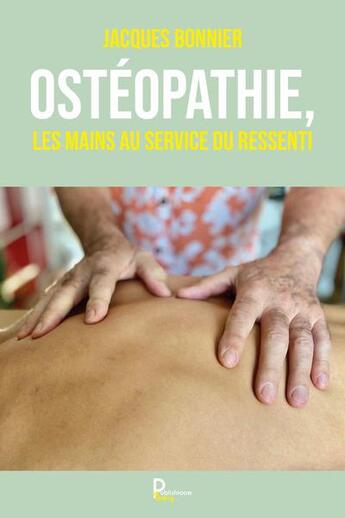 Couverture du livre « Ostéopathie, les mains au service du ressenti : témoignage et réflexions » de Jacques Bonnier aux éditions Publishroom Factory