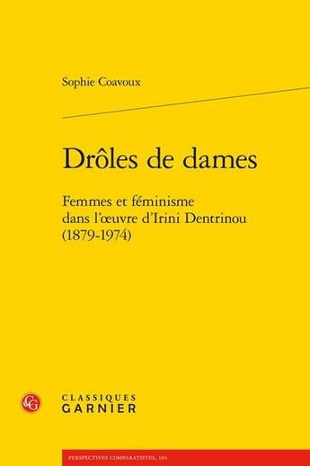 Couverture du livre « Drôles de dames : femmes et féminisme dans l'oeuvre d'Irini Dentrinou (1879-1974) » de Sophie Coavoux aux éditions Classiques Garnier